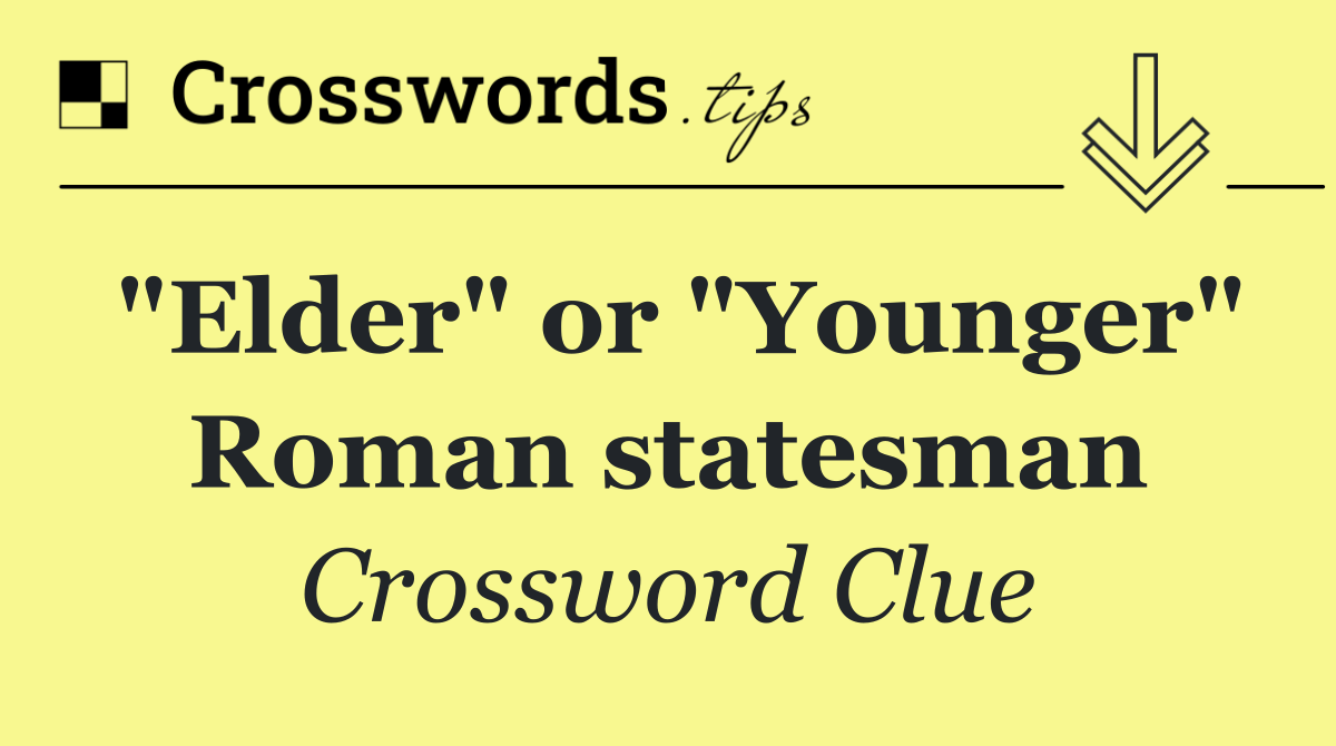 "Elder" or "Younger" Roman statesman