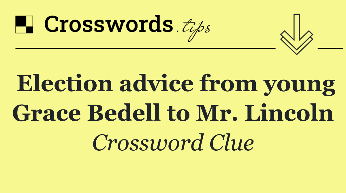 Election advice from young Grace Bedell to Mr. Lincoln