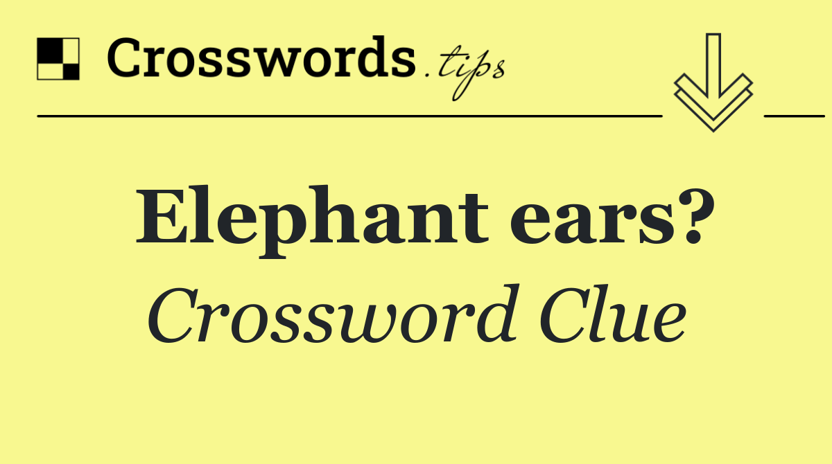 Elephant ears?
