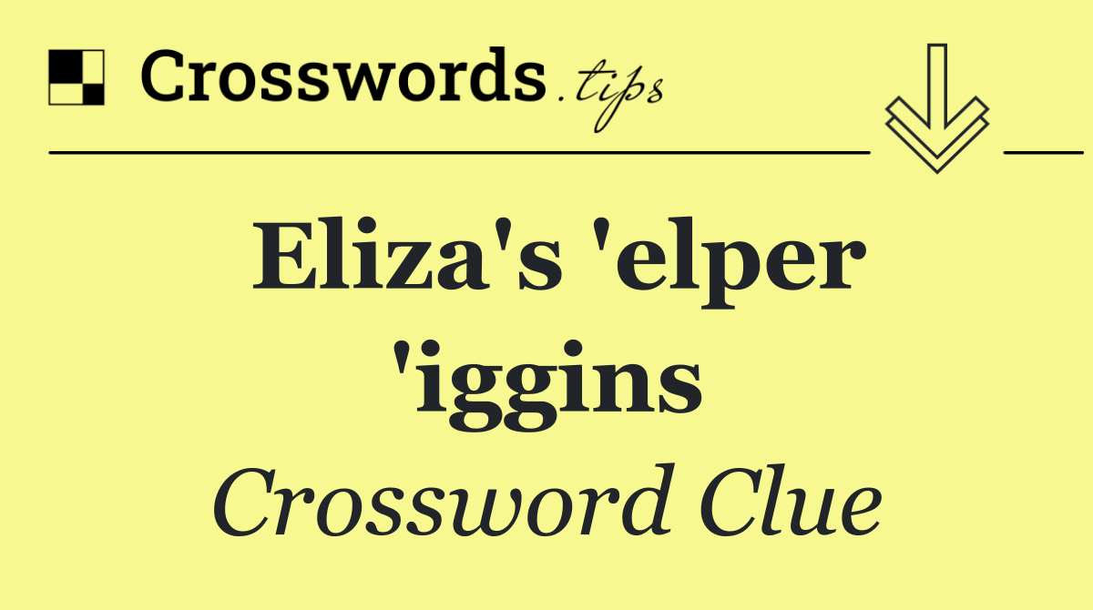 Eliza's 'elper 'iggins