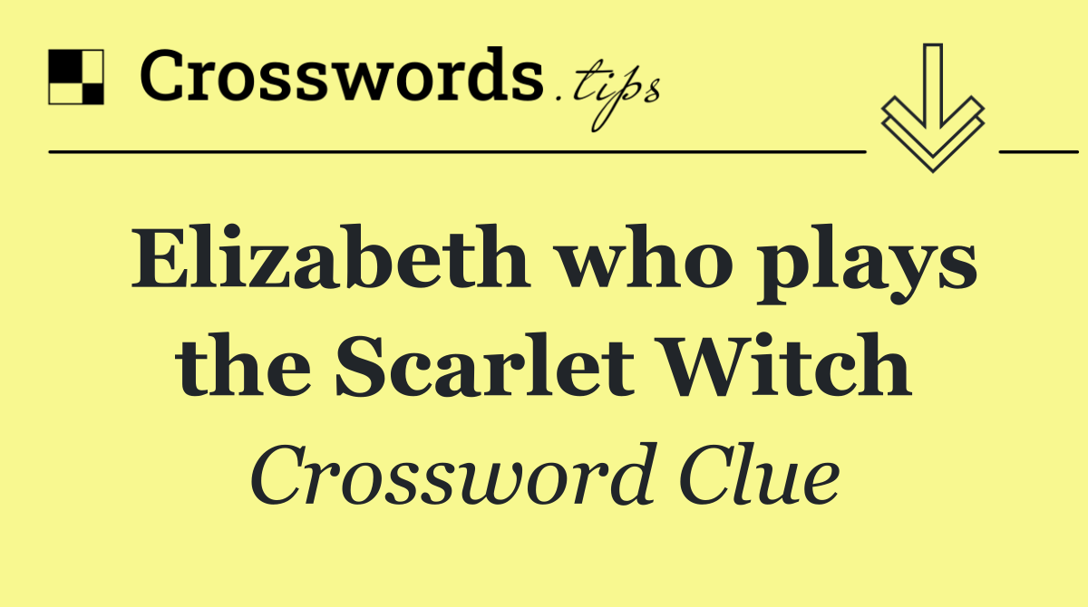 Elizabeth who plays the Scarlet Witch
