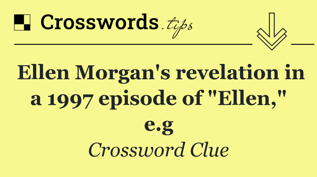Ellen Morgan's revelation in a 1997 episode of "Ellen," e.g