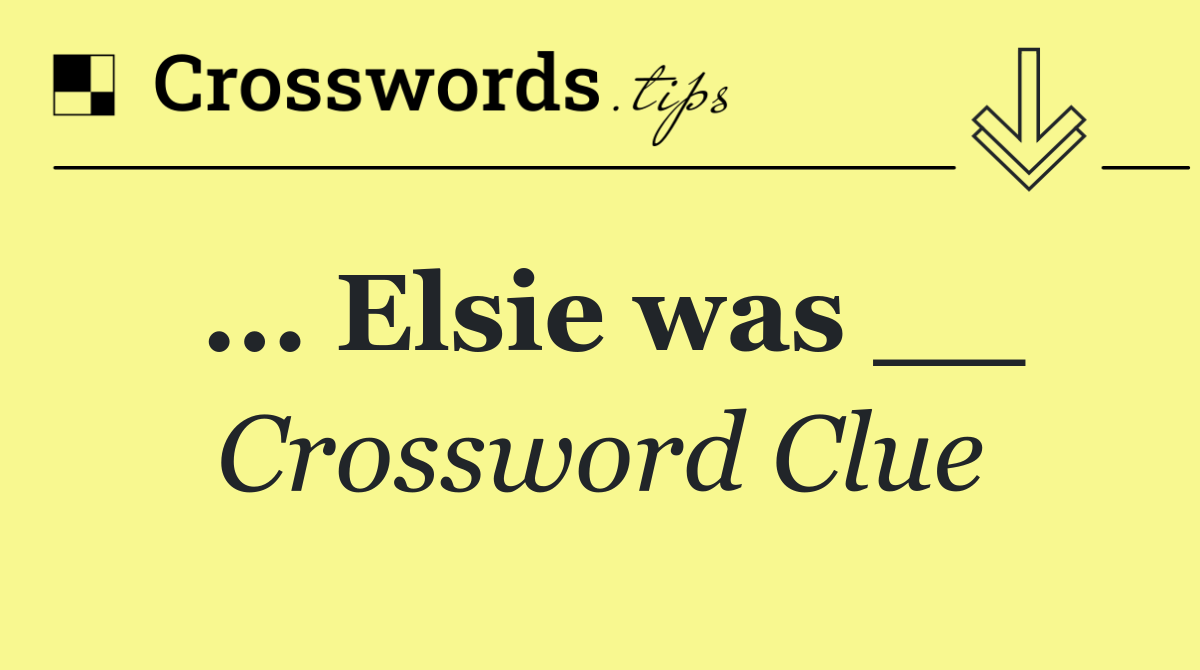 ... Elsie was __
