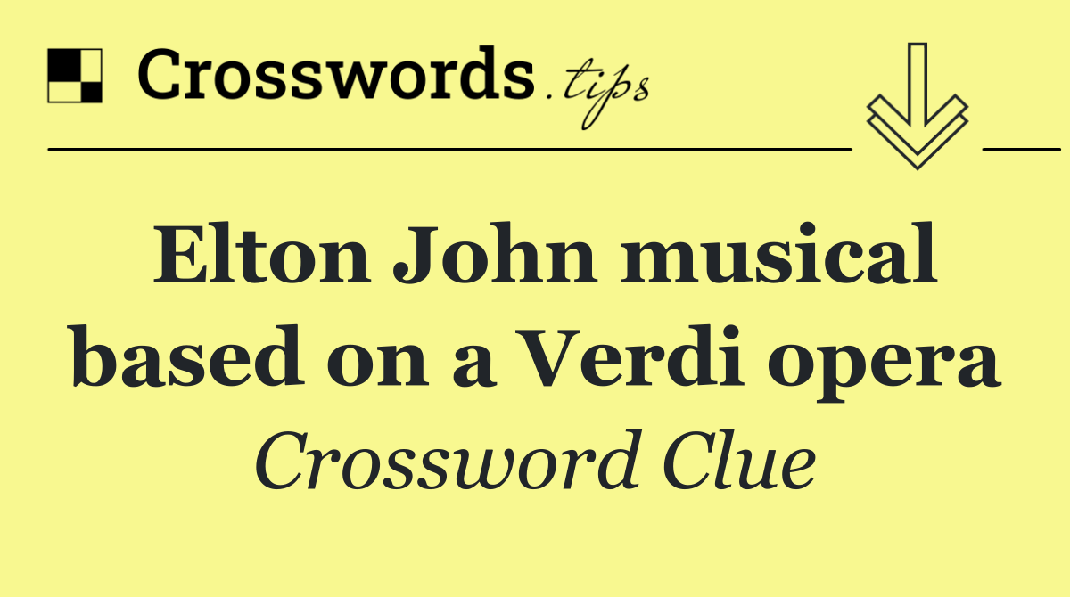 Elton John musical based on a Verdi opera