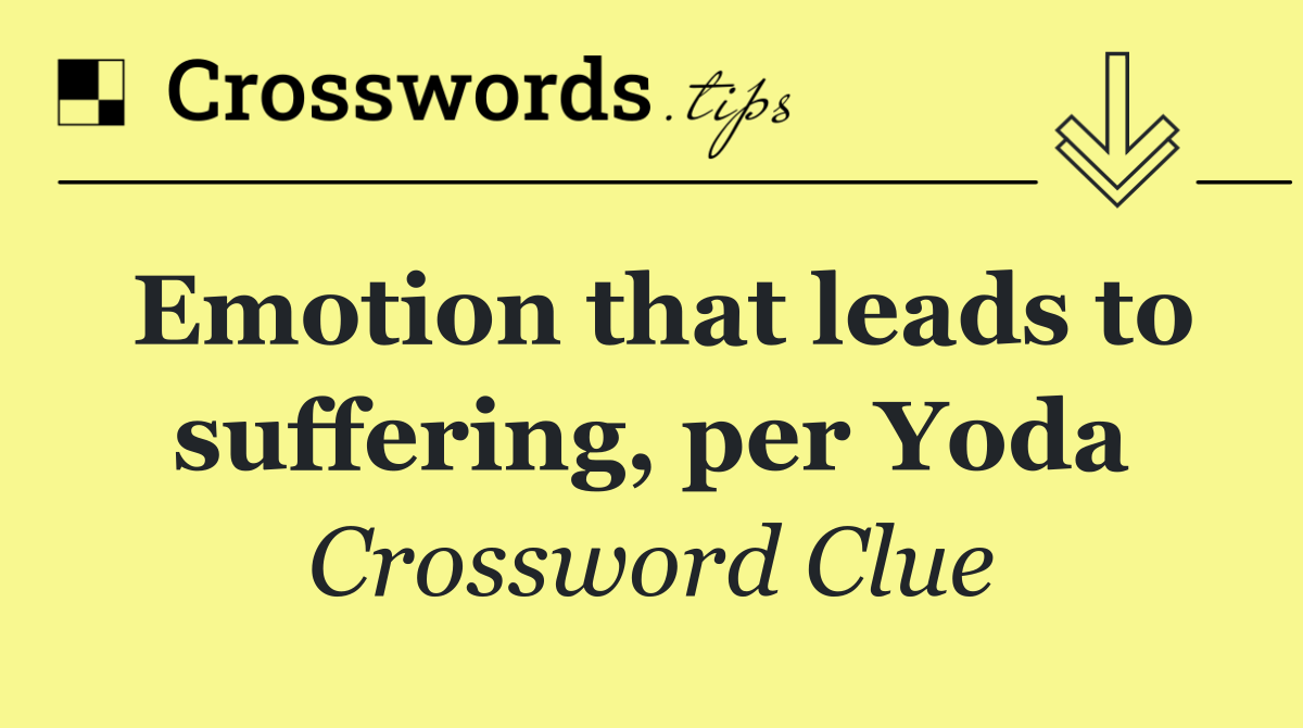 Emotion that leads to suffering, per Yoda