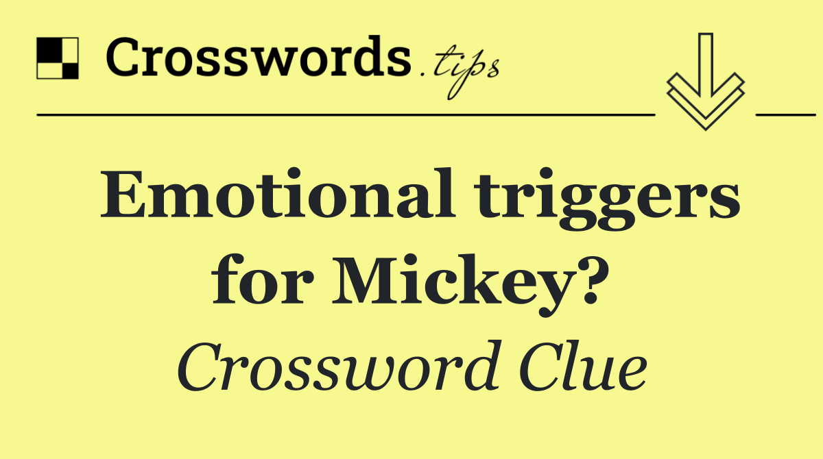 Emotional triggers for Mickey?