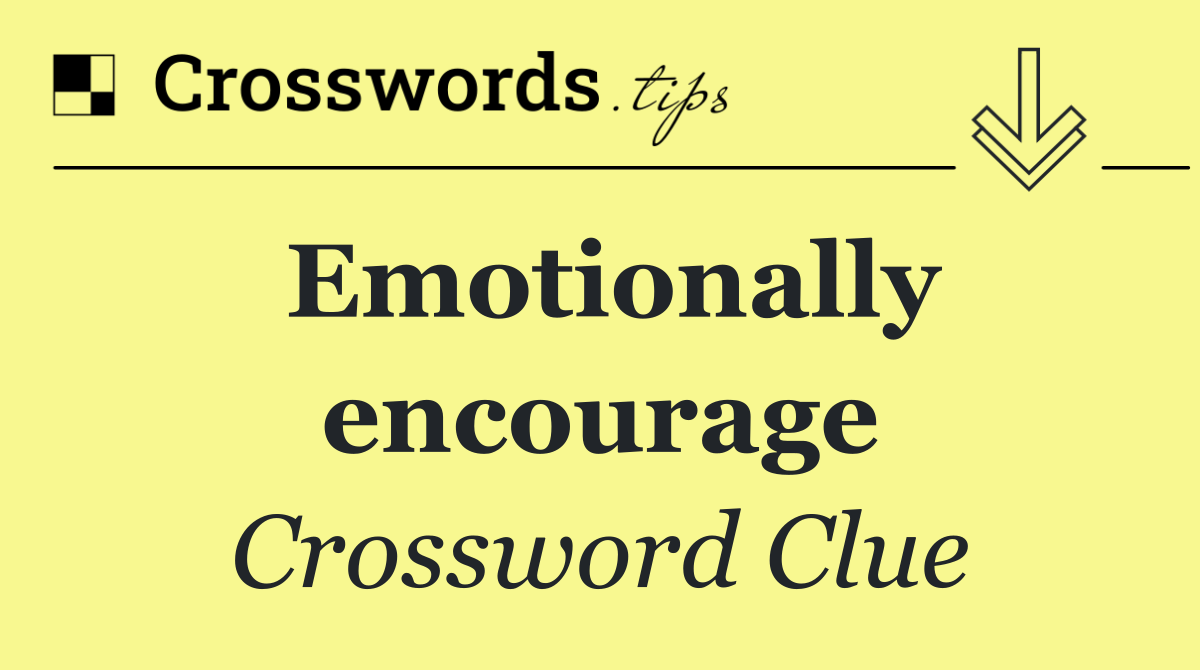 Emotionally encourage