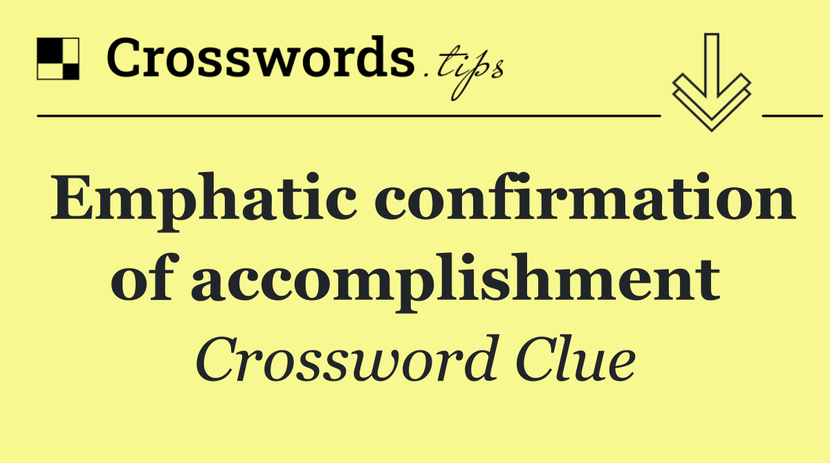 Emphatic confirmation of accomplishment