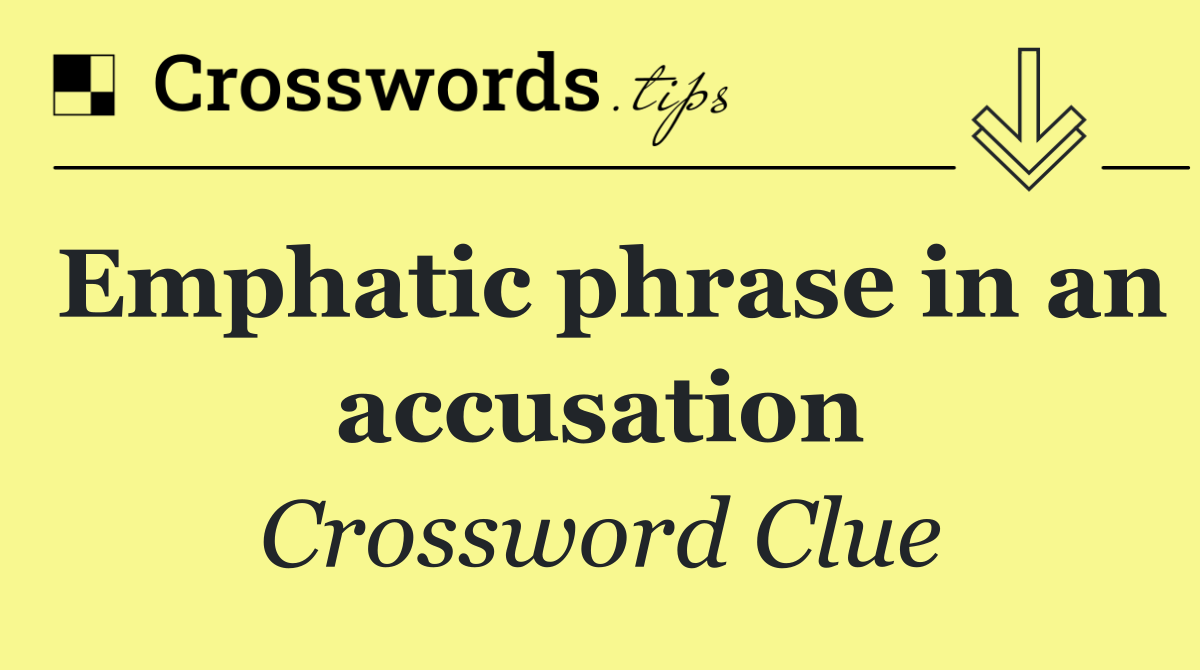 Emphatic phrase in an accusation