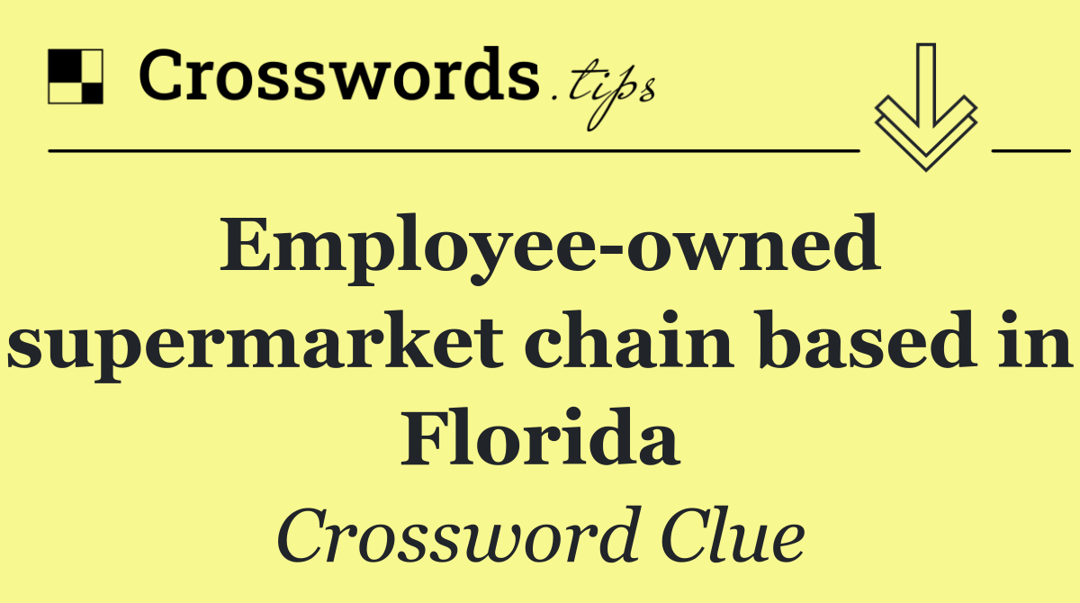 Employee owned supermarket chain based in Florida