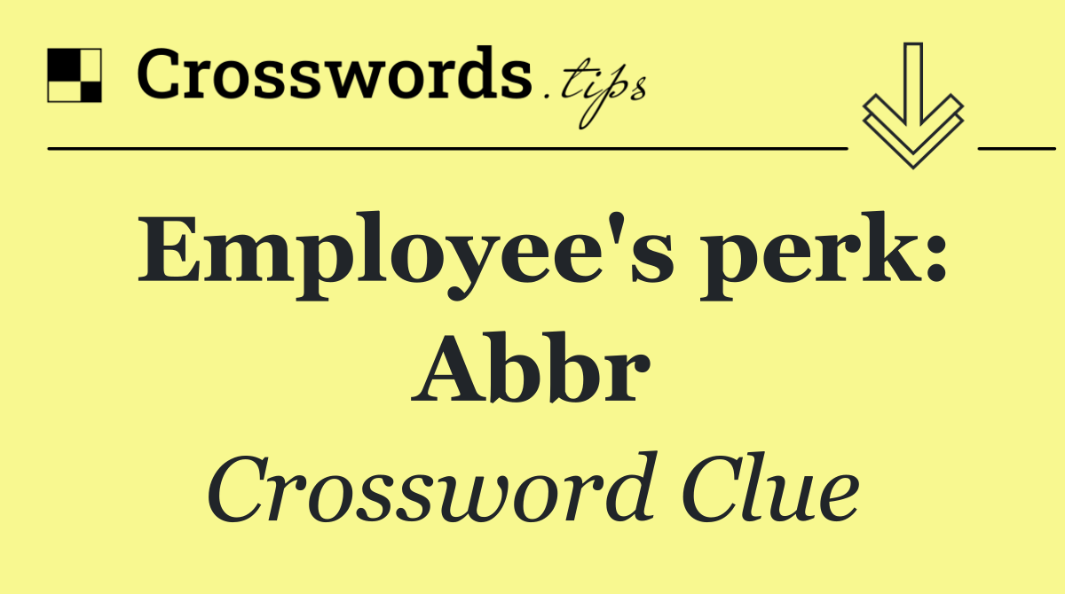 Employee's perk: Abbr
