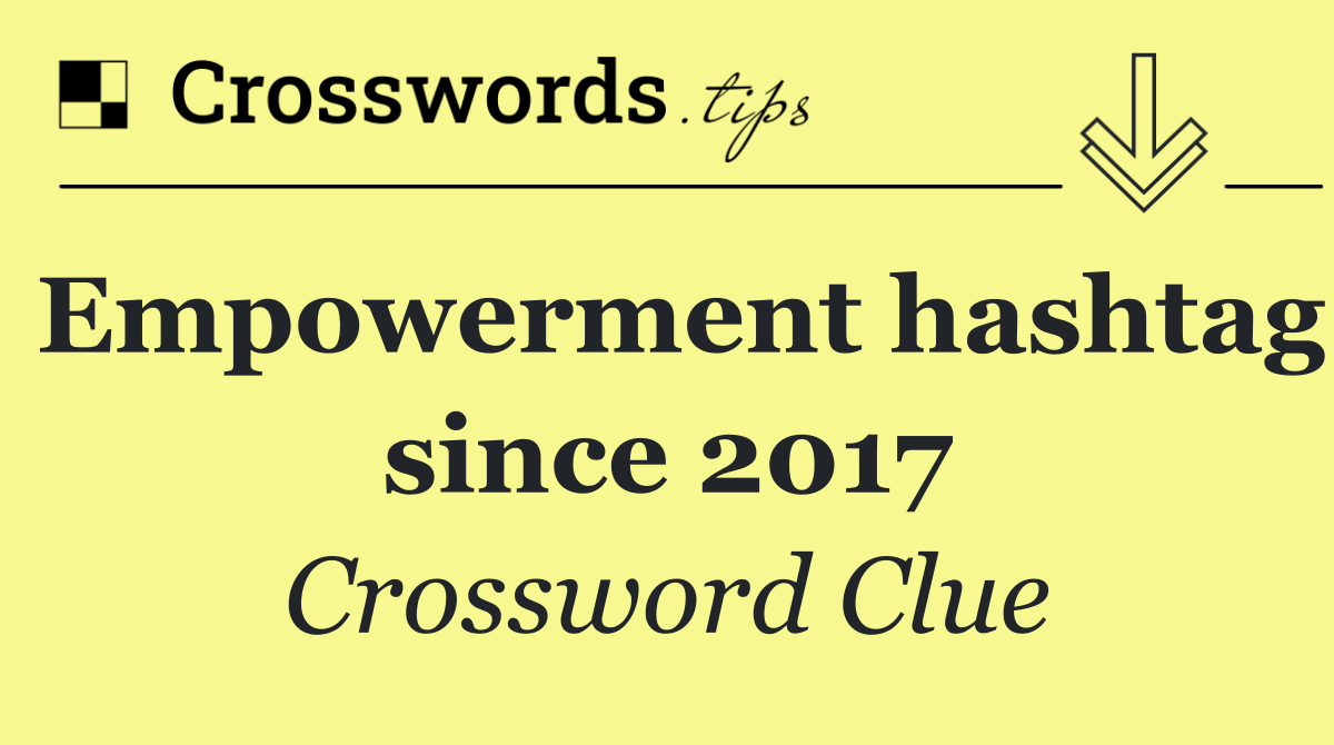 Empowerment hashtag since 2017