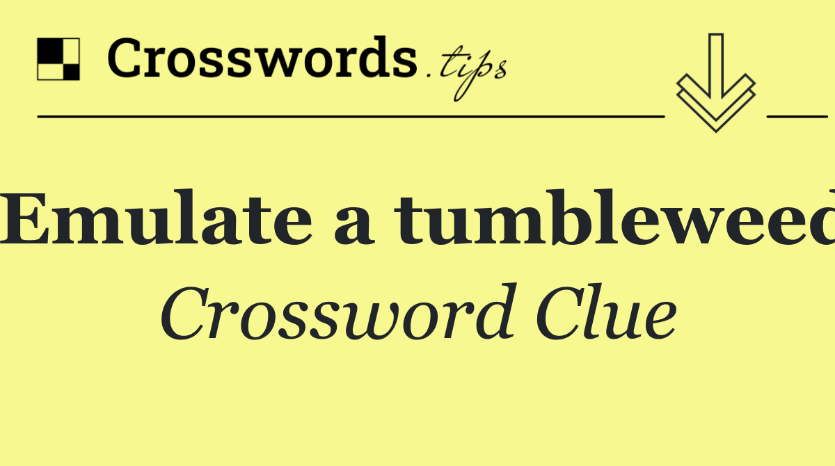 Emulate a tumbleweed