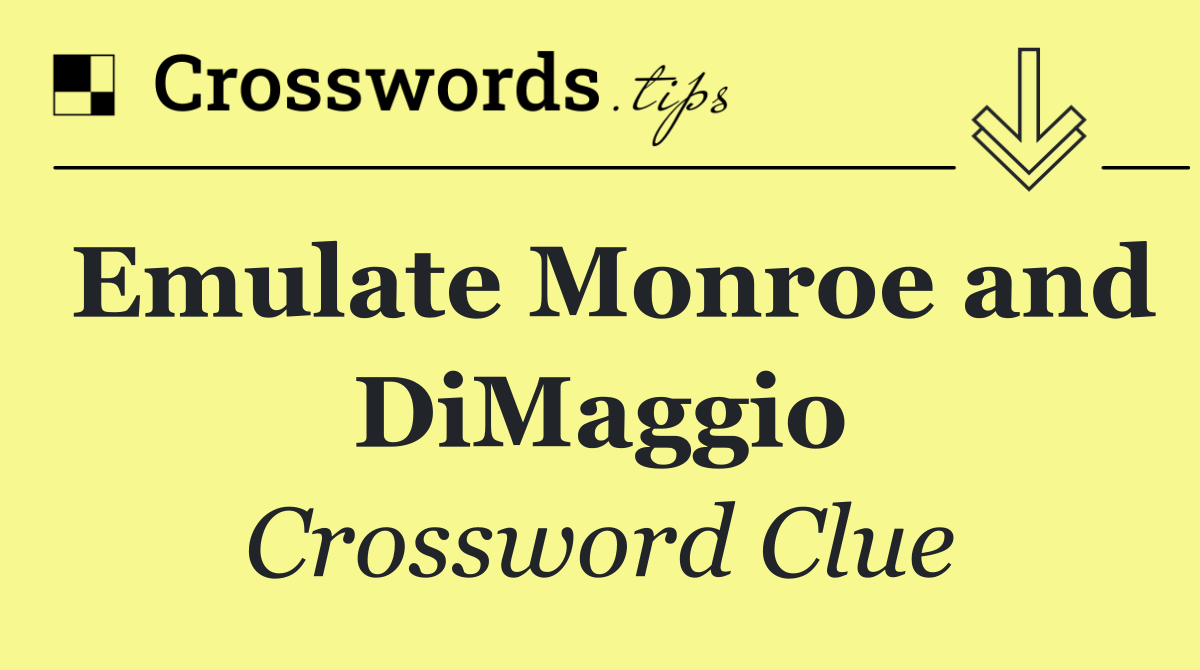 Emulate Monroe and DiMaggio