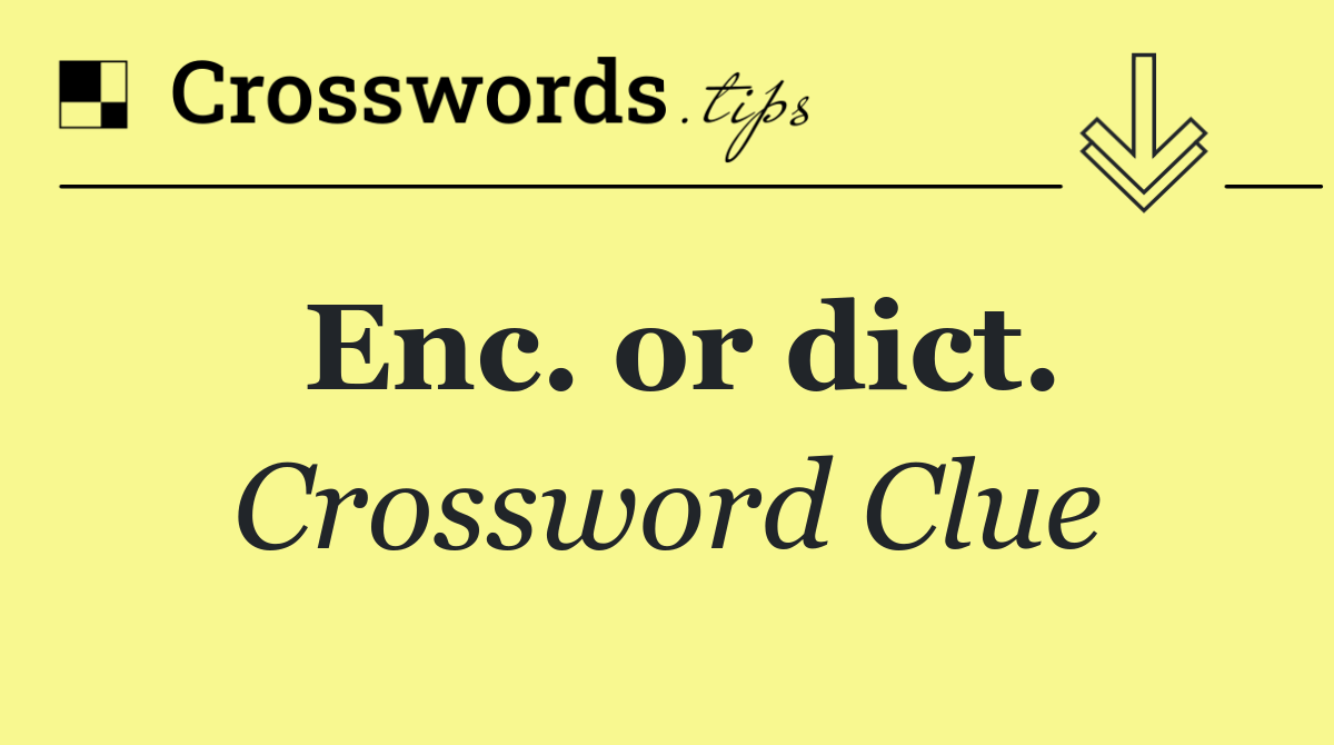 Enc. or dict.