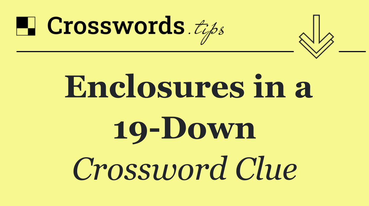 Enclosures in a 19 Down
