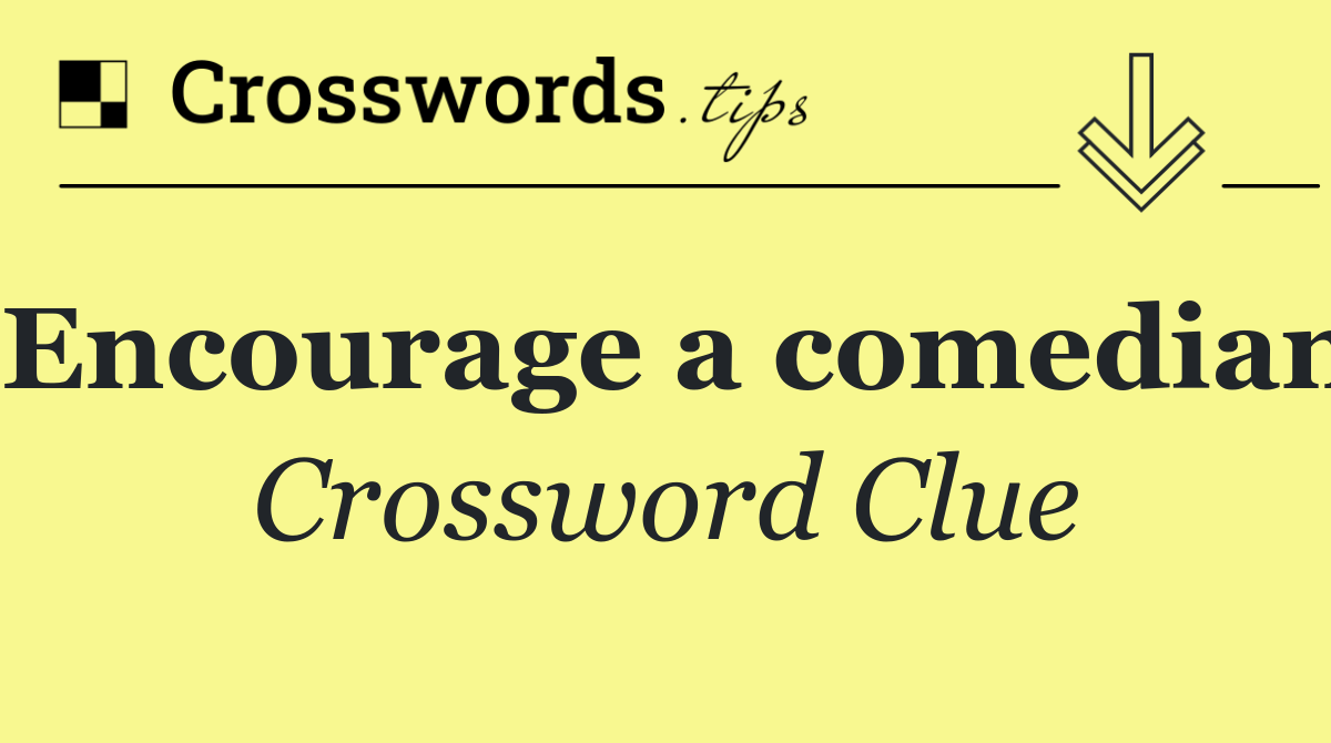 Encourage a comedian