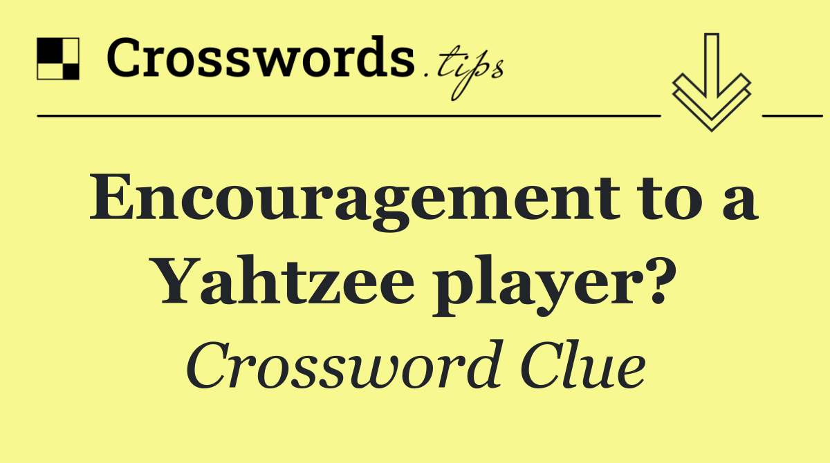 Encouragement to a Yahtzee player?