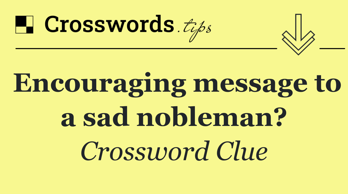 Encouraging message to a sad nobleman?