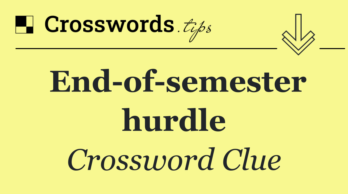 End of semester hurdle