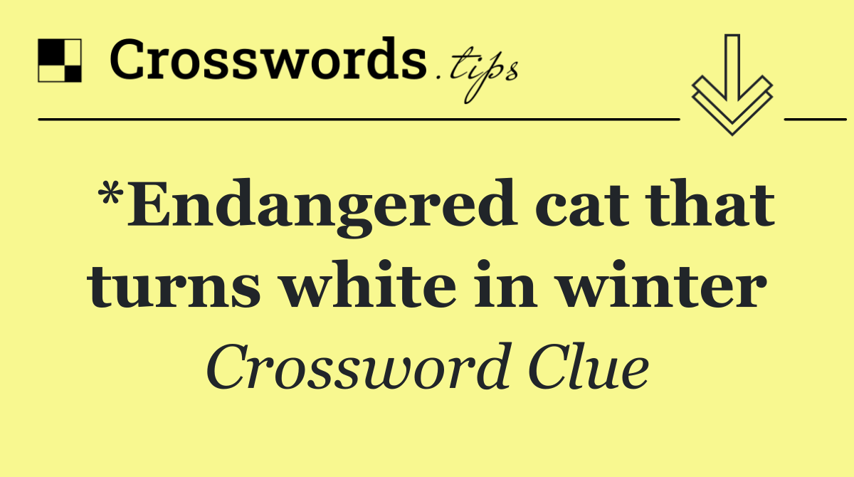 *Endangered cat that turns white in winter