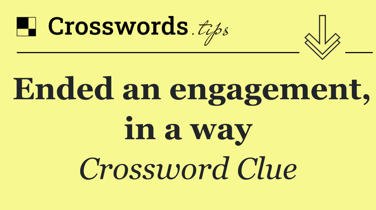 Ended an engagement, in a way