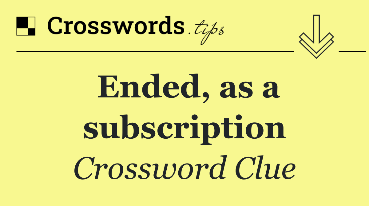 Ended, as a subscription