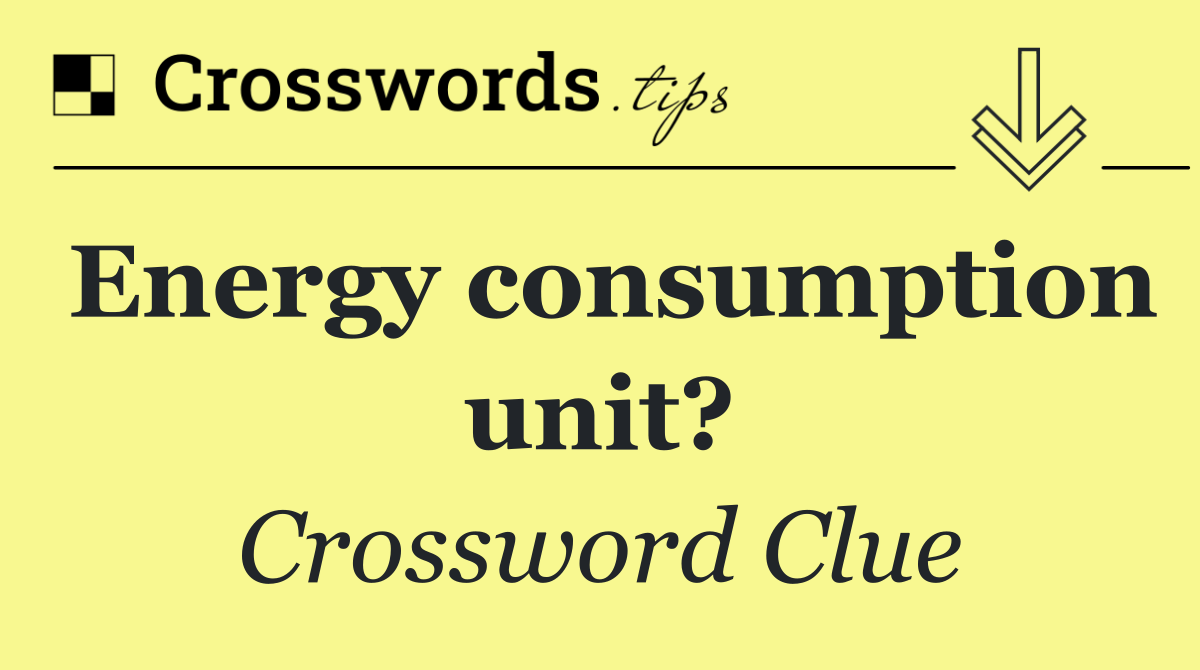 Energy consumption unit?