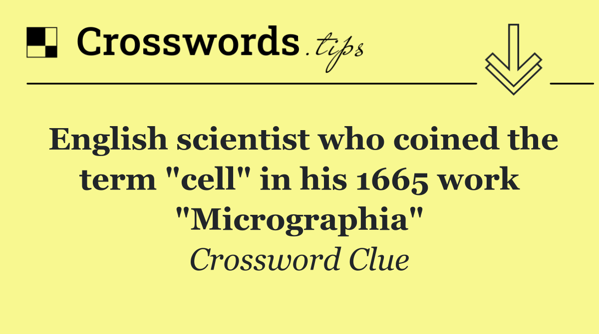 English scientist who coined the term "cell" in his 1665 work "Micrographia"