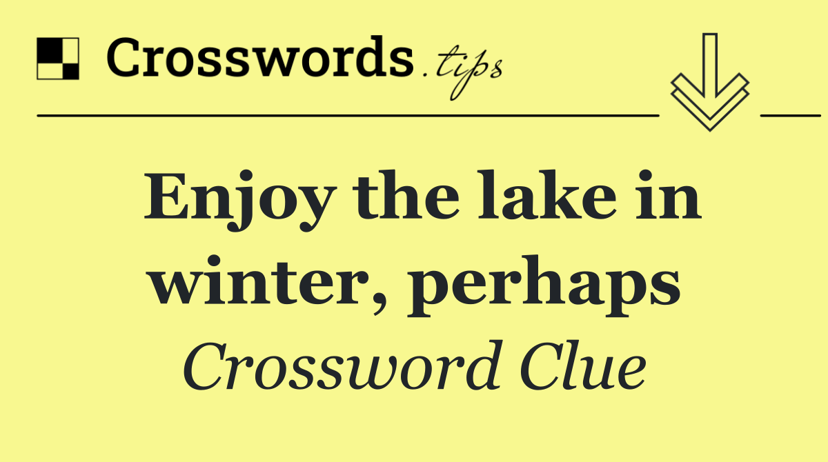 Enjoy the lake in winter, perhaps