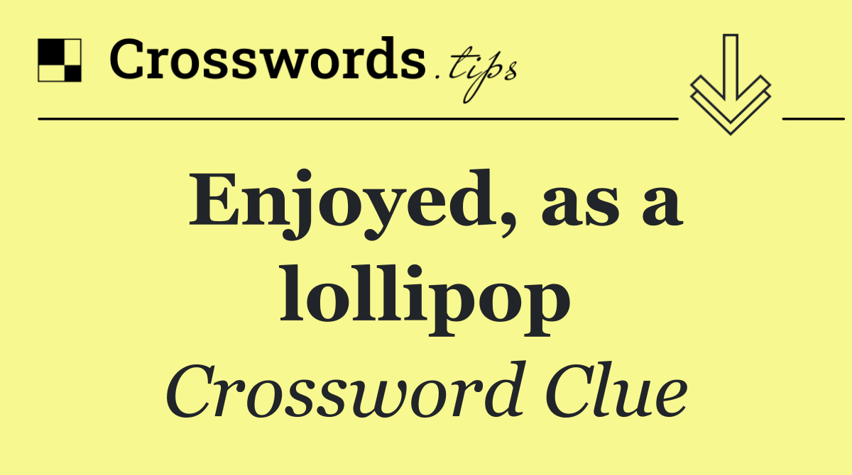 Enjoyed, as a lollipop