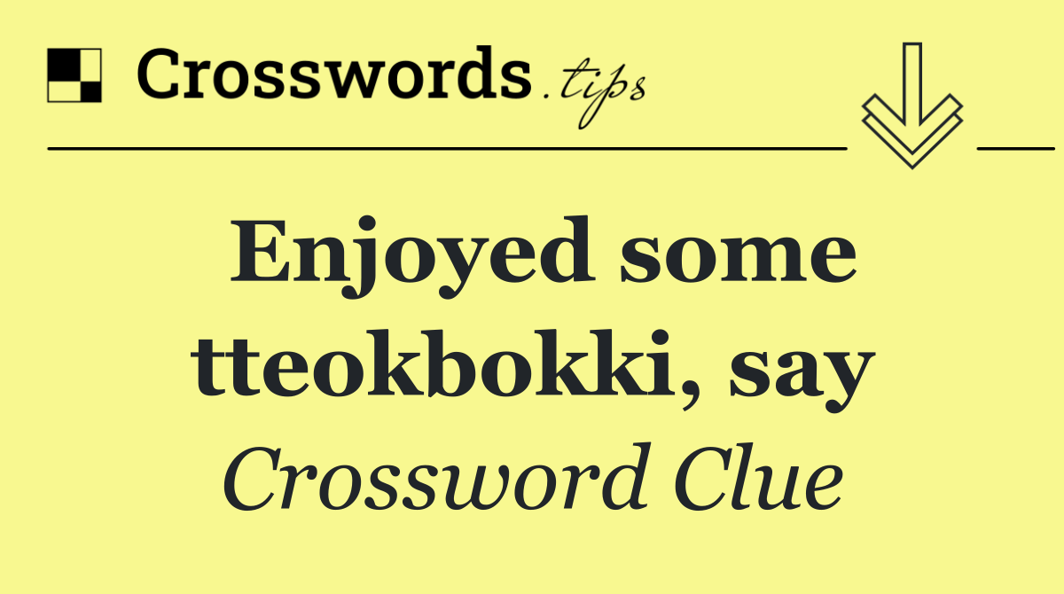 Enjoyed some tteokbokki, say