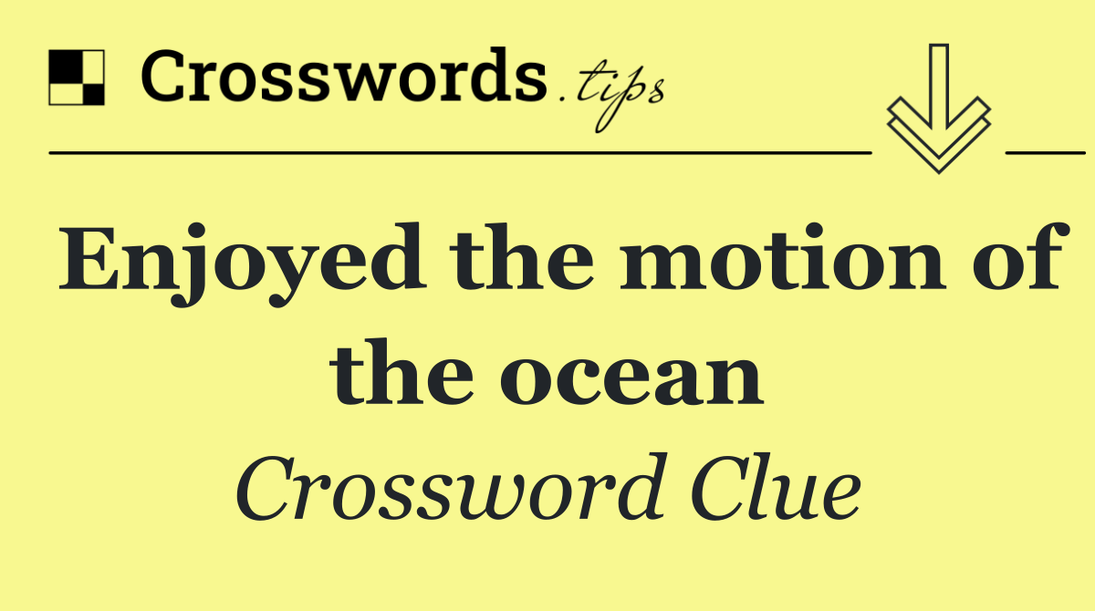 Enjoyed the motion of the ocean