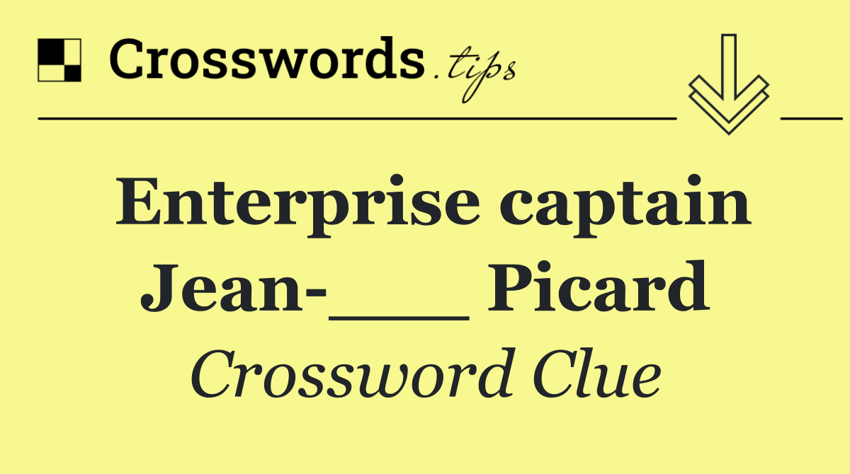 Enterprise captain Jean ___ Picard