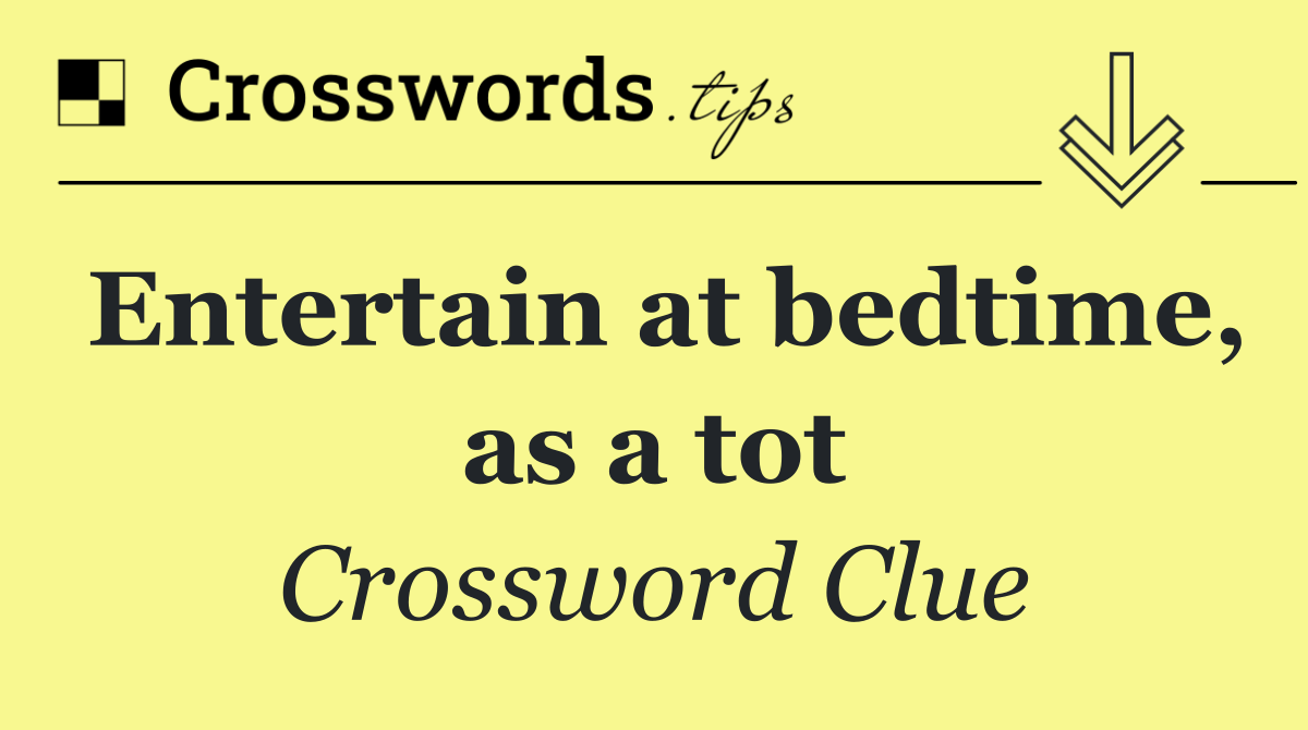 Entertain at bedtime, as a tot