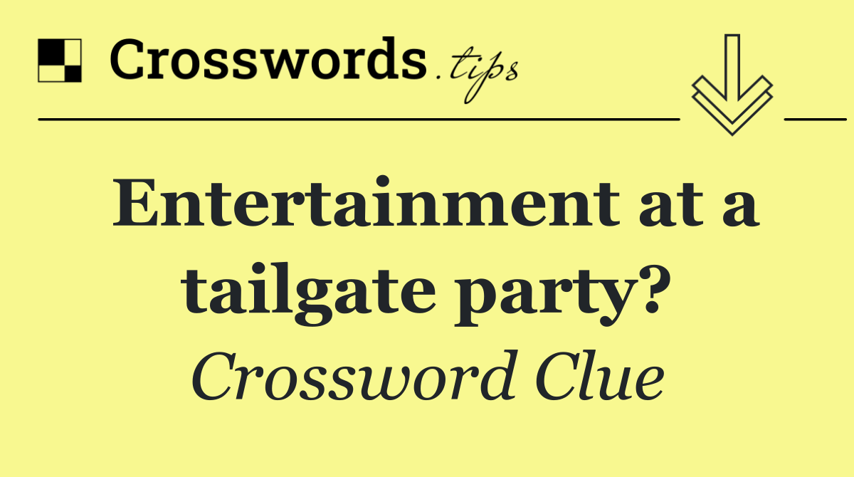 Entertainment at a tailgate party?