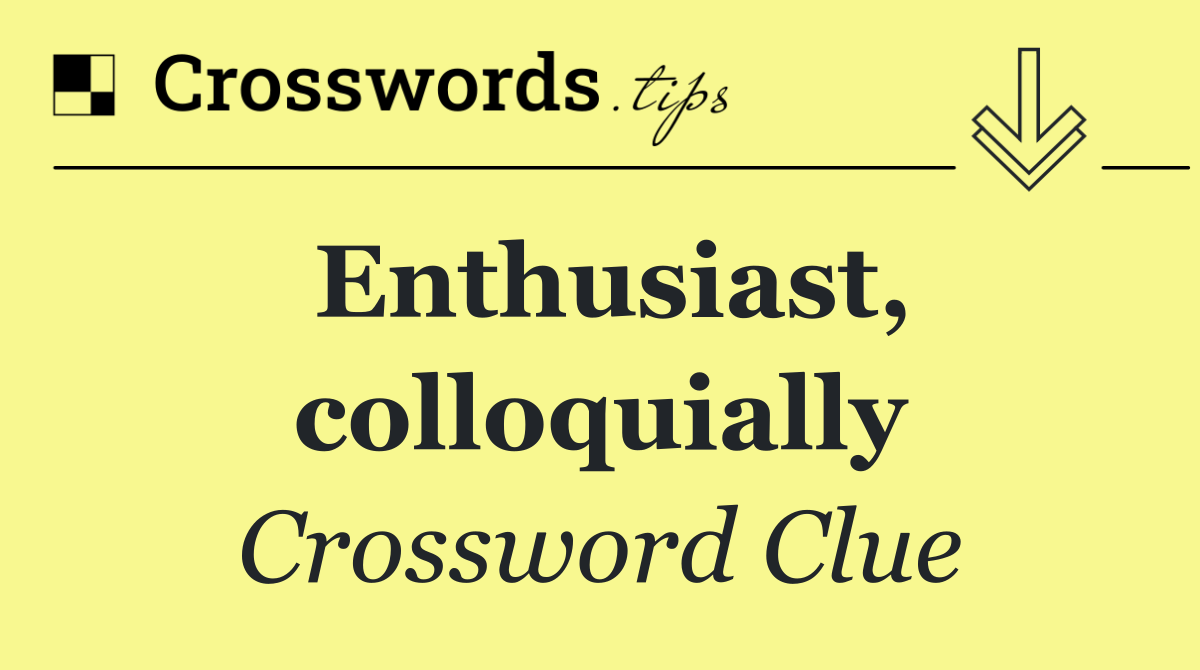 Enthusiast, colloquially