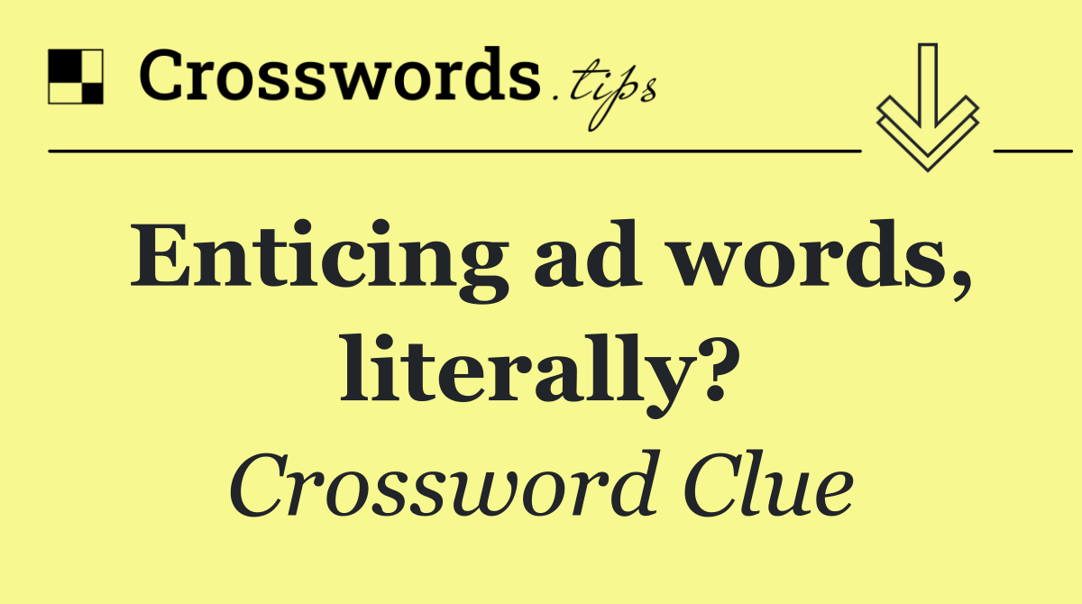Enticing ad words, literally?