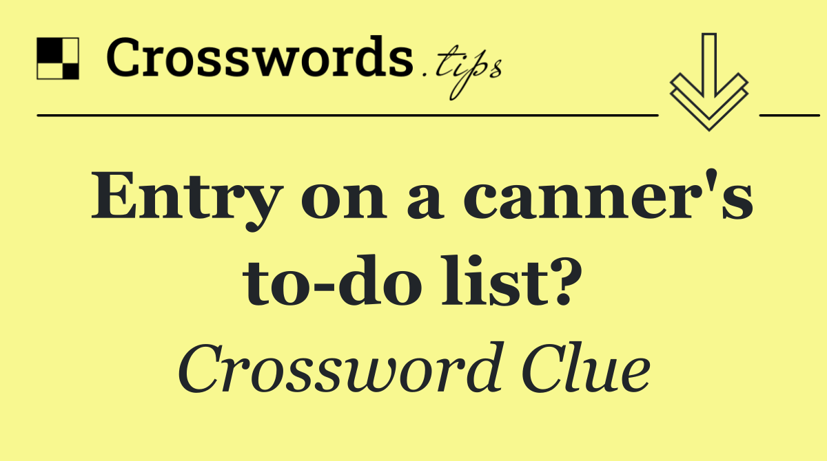 Entry on a canner's to do list?