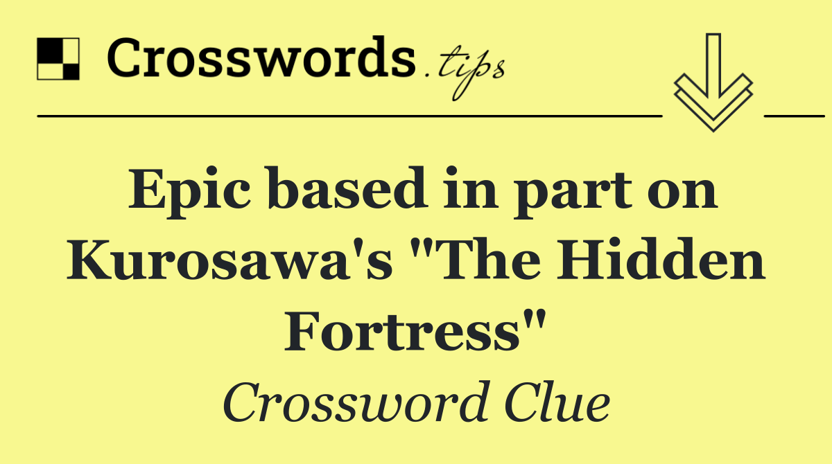 Epic based in part on Kurosawa's "The Hidden Fortress"