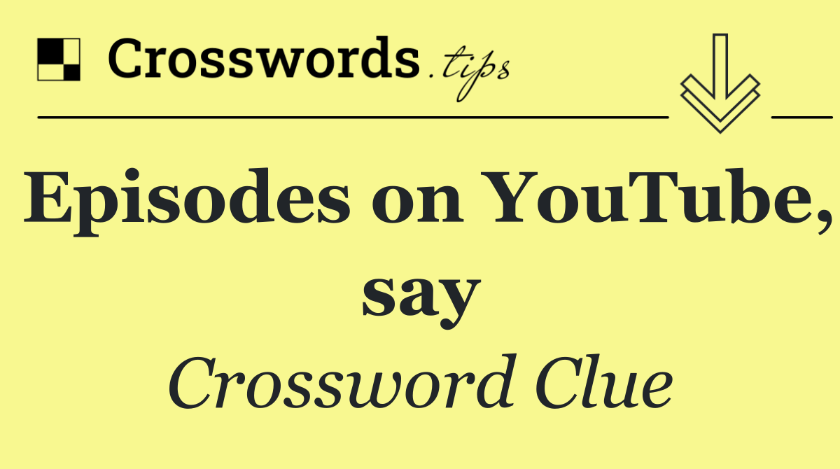 Episodes on YouTube, say