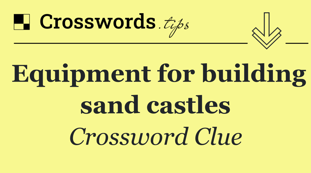 Equipment for building sand castles