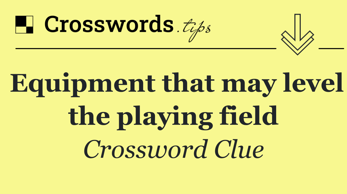 Equipment that may level the playing field
