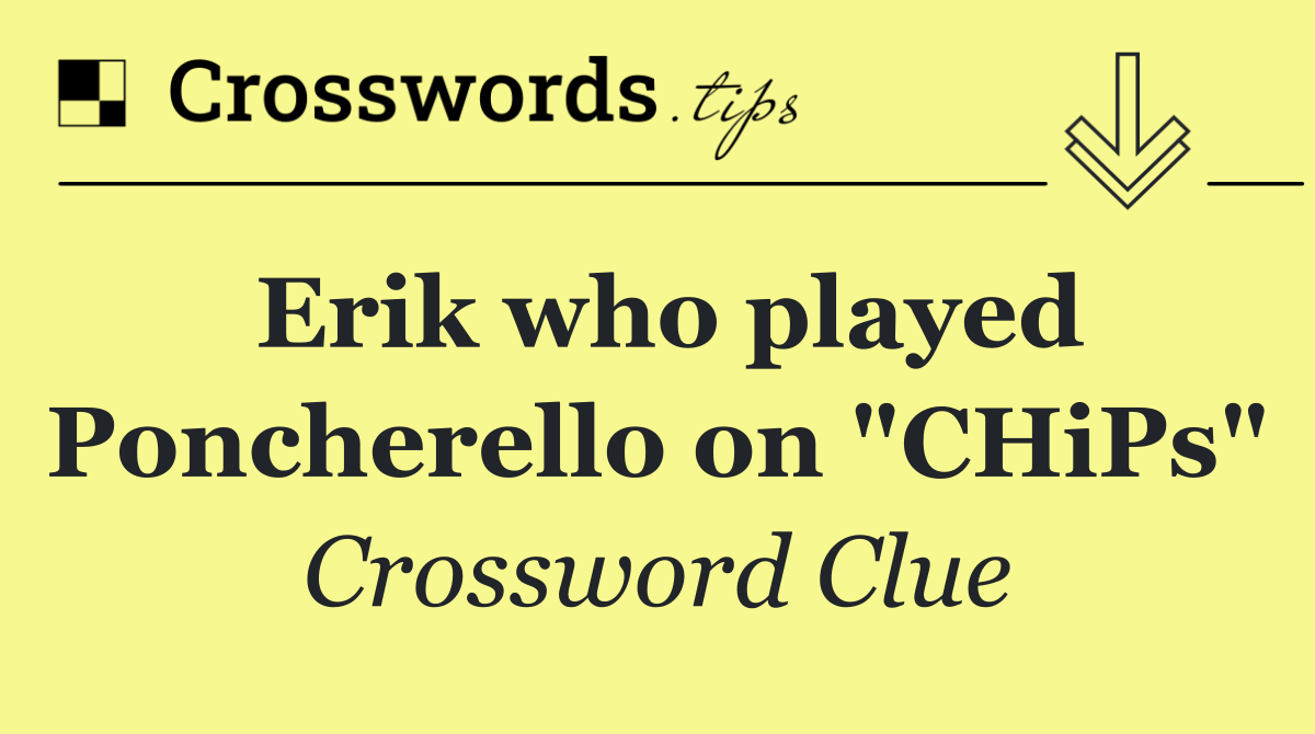 Erik who played Poncherello on "CHiPs"