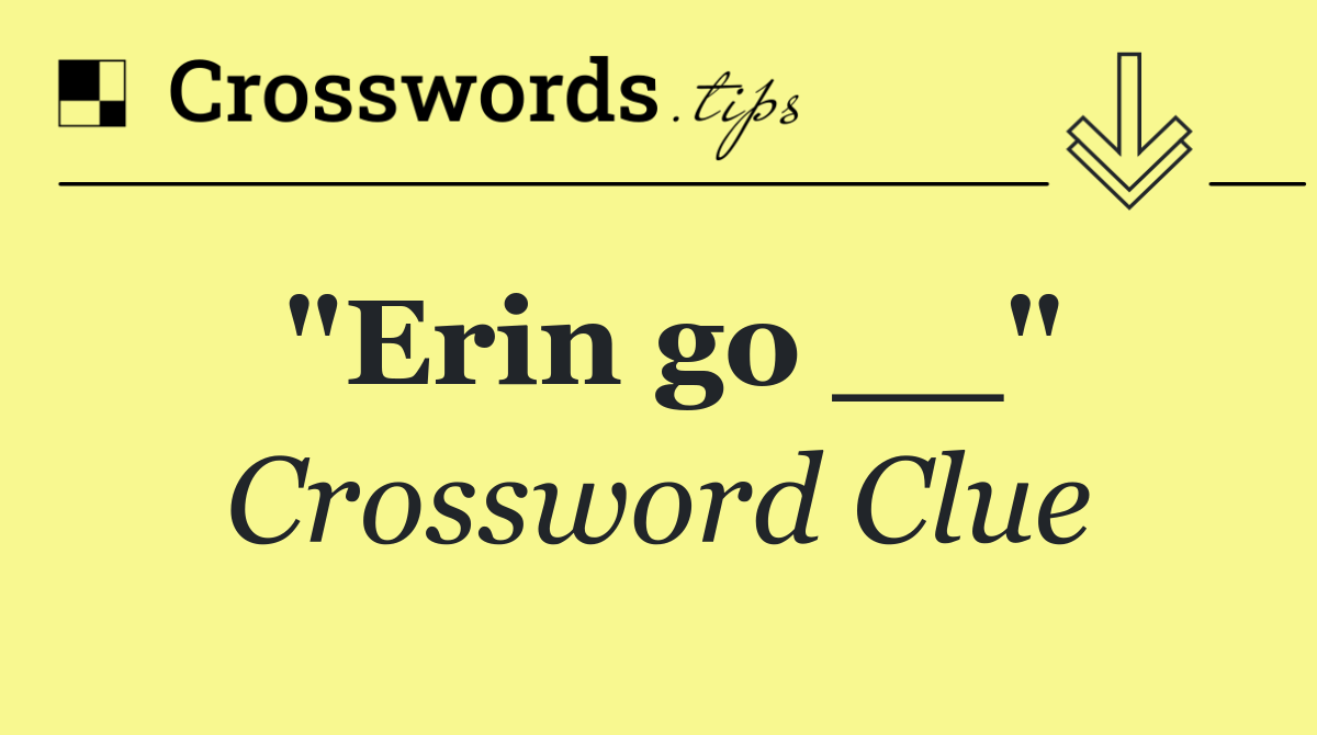 "Erin go __"