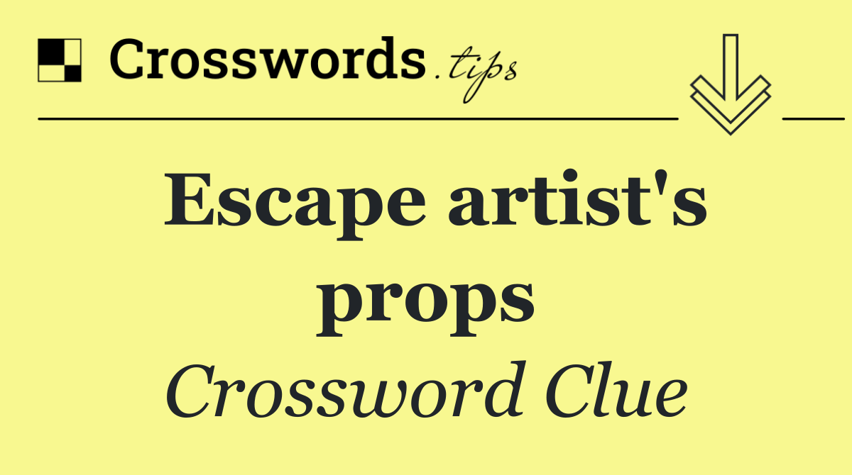 Escape artist's props