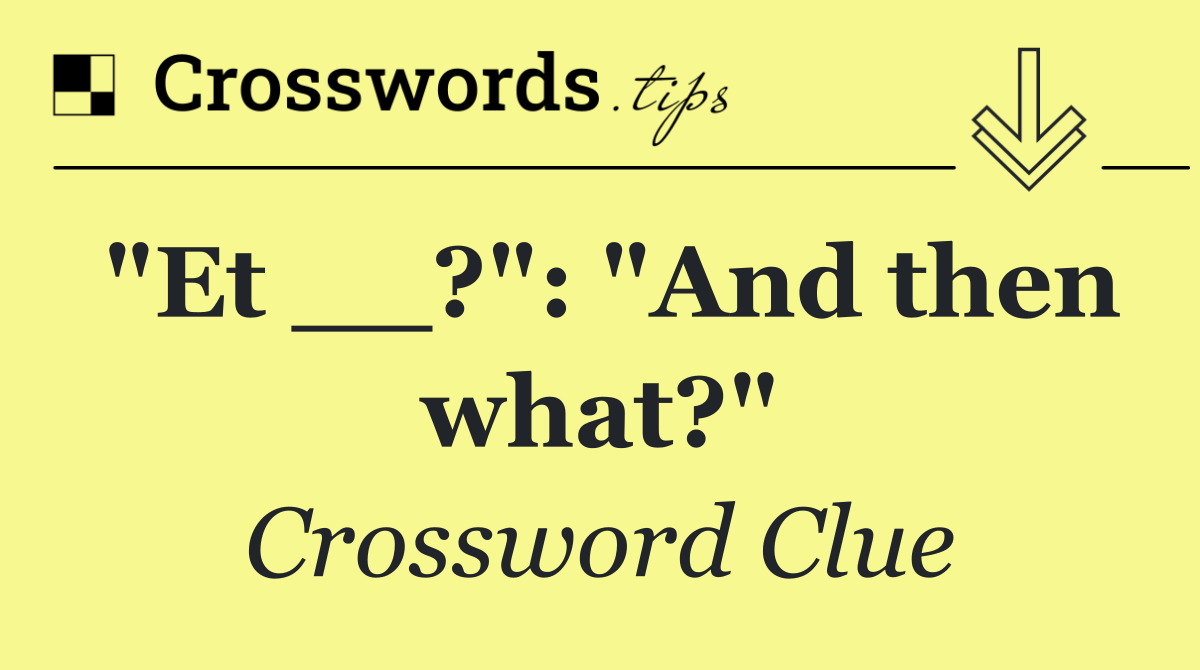 "Et __?": "And then what?"