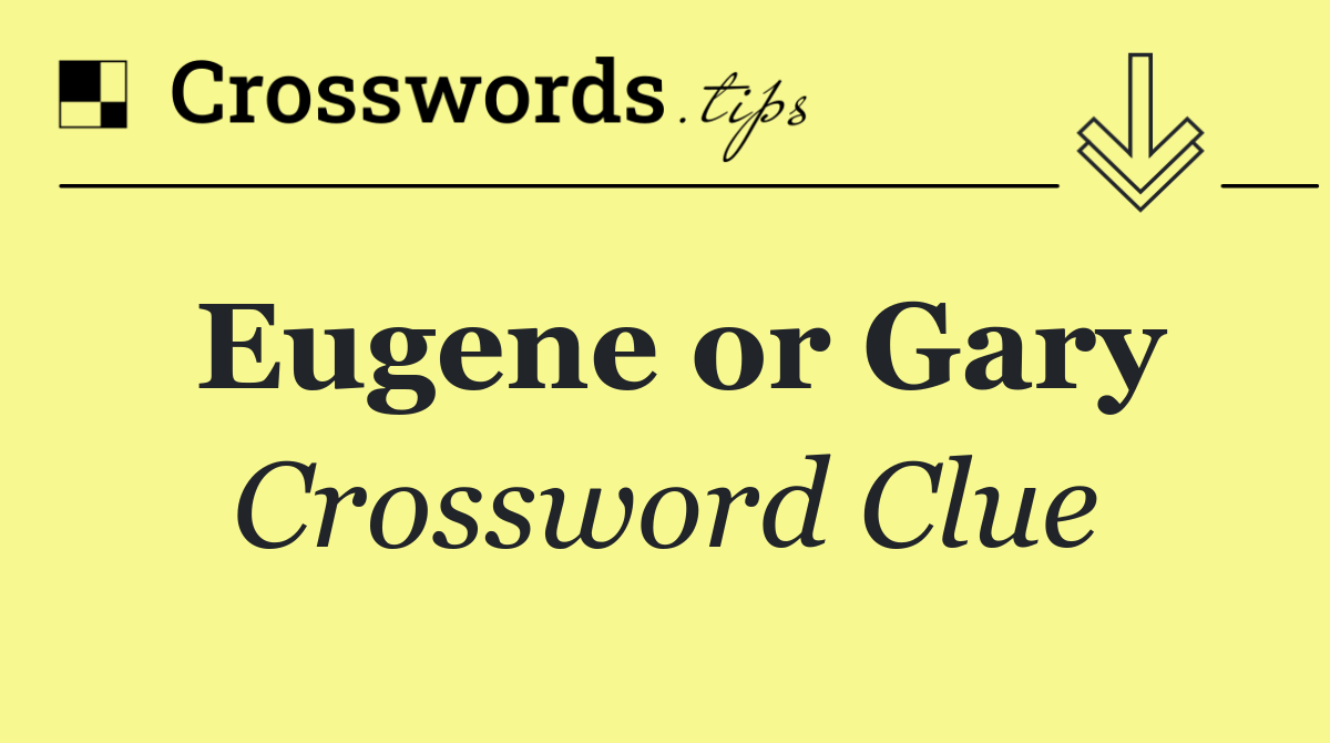 Eugene or Gary