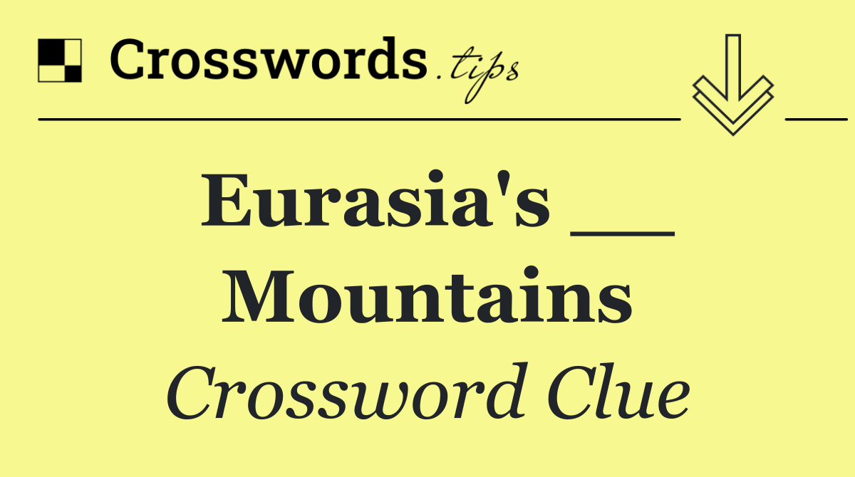 Eurasia's __ Mountains