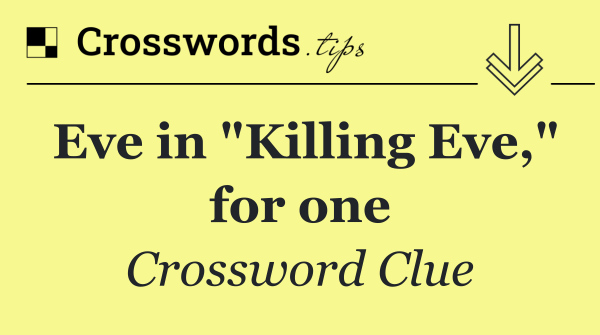 Eve in "Killing Eve," for one